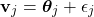 \[ \mathbf{v}_{j} = \boldsymbol{\theta}_{j} + \epsilon_{j} \]