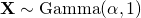 \mathbf{X} \sim \mbox{Gamma}(\alpha, 1)