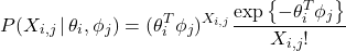 \begin{equation*}P(X_{i,j} \, | \, \theta_{i}, \phi_{j}) = (\theta_{i}^{T}\phi_{j})^{X_{i,j}}\frac{\exp \left\{ -\theta_{i}^{T} \phi_{j} \right\}}{X_{i,j}!}\end{equation*}