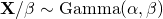 \mathbf{X}/\beta \sim \mbox{Gamma}(\alpha, \beta)