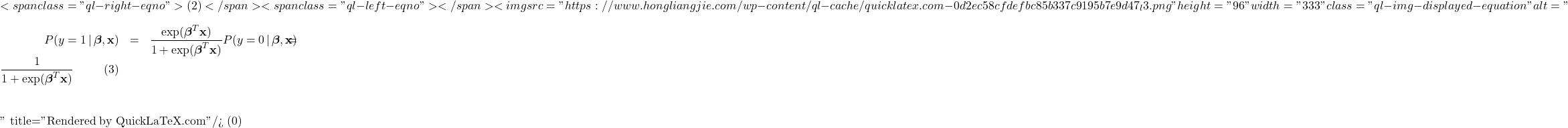 \[ <span class="ql-right-eqno"> (2) </span><span class="ql-left-eqno">   </span><img src="https://www.hongliangjie.com/wp-content/ql-cache/quicklatex.com-0d2ec58cfdefbc85b337c9195b7e9d47_l3.png" height="96" width="333" class="ql-img-displayed-equation " alt="\begin{eqnarray*}P(y = 1 \, | \, \boldsymbol{\beta}, \mathbf{x}) &=& \frac{\exp(\boldsymbol{\beta}^{T} \mathbf{x})}{1 + \exp(\boldsymbol{\beta}^{T} \mathbf{x})} \nonumber \\P(y = 0 \, | \, \boldsymbol{\beta}, \mathbf{x}) &=& \frac{1}{1 + \exp(\boldsymbol{\beta}^{T} \mathbf{x})} \;\; \qquad (3)\end{eqnarray*}" title="Rendered by QuickLaTeX.com"/> \]