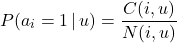 \begin{equation*}P( a_{i} = 1 \, | \, u ) = \frac{C(i,u)}{N(i,u)}\end{equation*}