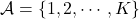 \mathcal{A} = \{1,2,\cdots, K\}