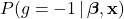 P(g=-1 \, | \, \boldsymbol{\beta}, \mathbf{x})