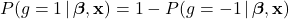 P(g=1 \, | \, \boldsymbol{\beta}, \mathbf{x}) = 1 - P(g=-1 \, | \, \boldsymbol{\beta}, \mathbf{x})